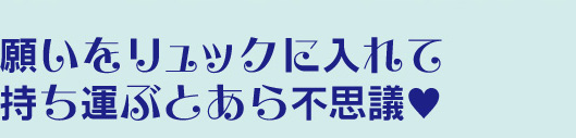 願いをリュックに入れて持ち運ぶとあら不思議
